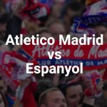 Atlético de Madrid vs Espanyol