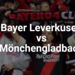 Bayer Leverkusen vs Borussia Mönchengladbach