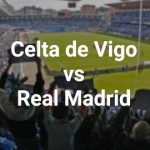 Celta vs Real Madrid