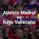 Atlético de Madrid vs Rayo Vallecano